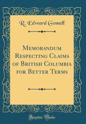 Book cover for Memorandum Respecting Claims of British Columbia for Better Terms (Classic Reprint)