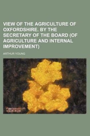 Cover of View of the Agriculture of Oxfordshire. by the Secretary of the Board (of Agriculture and Internal Improvement)