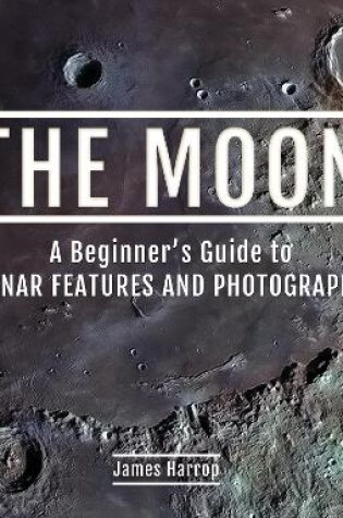 Cover of The Moon: A Beginner's Guide to Lunar Features and Photography