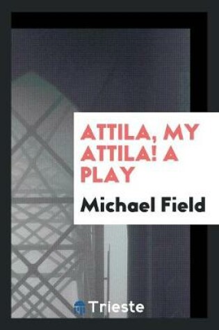 Cover of Attila, My Attila! a Play