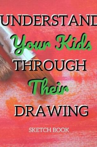 Cover of Understand Your Kids Through Their Drawing Sketch Book