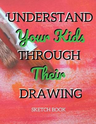 Book cover for Understand Your Kids Through Their Drawing Sketch Book