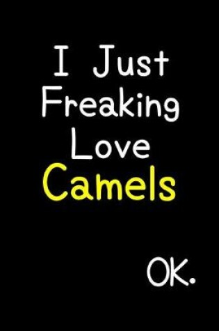 Cover of I Just Freaking Love Camels Ok.