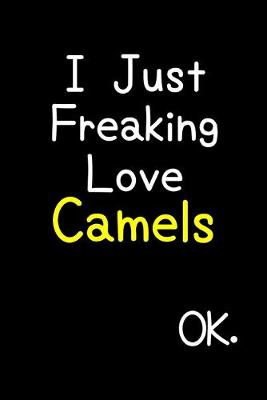 Book cover for I Just Freaking Love Camels Ok.