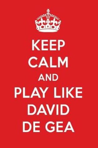 Cover of Keep Calm and Play Like David de Gea