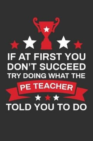 Cover of If At First You Don't Succeed Try Doing What Your PE Teacher Told You To Doing