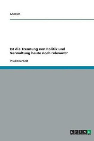 Cover of Ist die Trennung von Politik und Verwaltung heute noch relevant?