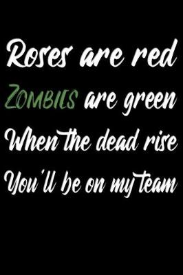 Book cover for Roses are red Zombies are green When the dead rise You'll be on my team