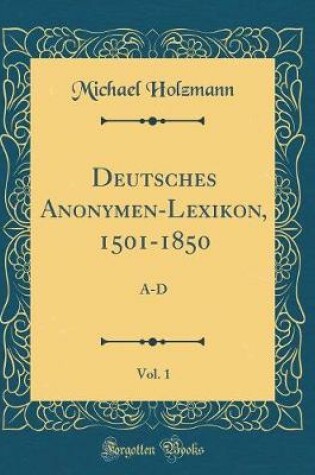 Cover of Deutsches Anonymen-Lexikon, 1501-1850, Vol. 1