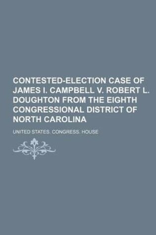 Cover of Contested-Election Case of James I. Campbell V. Robert L. Doughton from the Eighth Congressional District of North Carolina