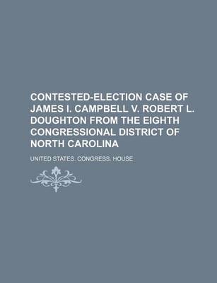 Book cover for Contested-Election Case of James I. Campbell V. Robert L. Doughton from the Eighth Congressional District of North Carolina