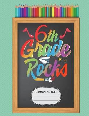 Book cover for 6th Sixth Grade Rocks Composition Notebook