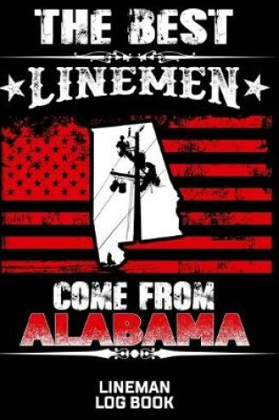 Cover of The Best Linemen Come From Alabama Lineman Log Book