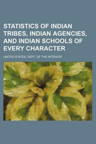 Cover of Statistics of Indian Tribes, Indian Agencies, and Indian Schools of Every Character