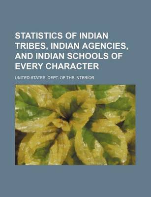Book cover for Statistics of Indian Tribes, Indian Agencies, and Indian Schools of Every Character