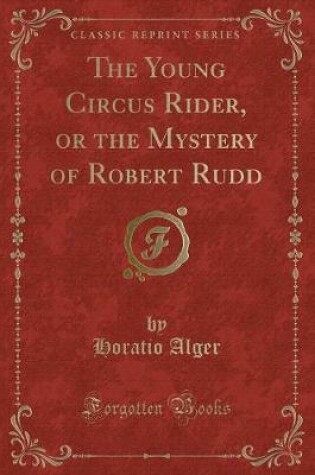Cover of The Young Circus Rider, or the Mystery of Robert Rudd (Classic Reprint)