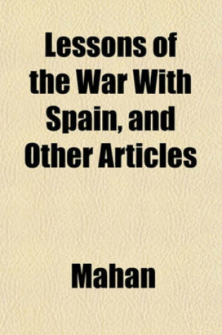 Cover of Lessons of the War with Spain, and Other Articles