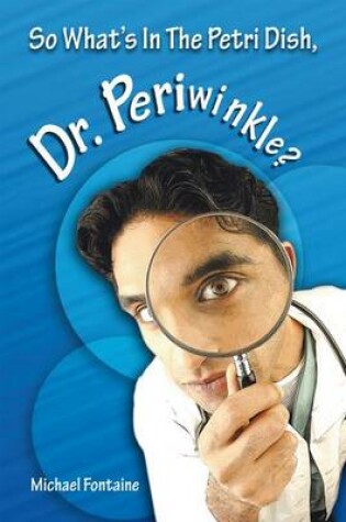 Cover of So What's in the Petri Dish, Dr. Periwinkle?