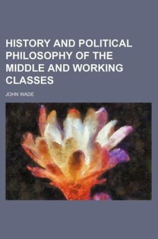 Cover of History and Political Philosophy of the Middle and Working Classes