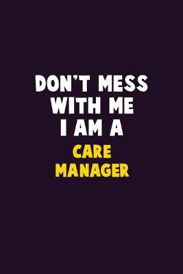 Book cover for Don't Mess With Me, I Am A Care Manager