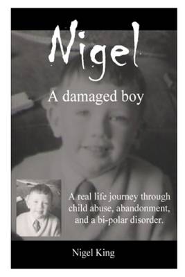 Book cover for Nigel : A Damaged Boy: A Real Life Journey Through Child Abuse, Abandonment, and a Bi-Polar Disorder