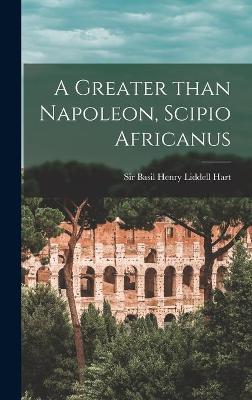 Book cover for A Greater Than Napoleon, Scipio Africanus