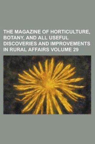 Cover of The Magazine of Horticulture, Botany, and All Useful Discoveries and Improvements in Rural Affairs Volume 29