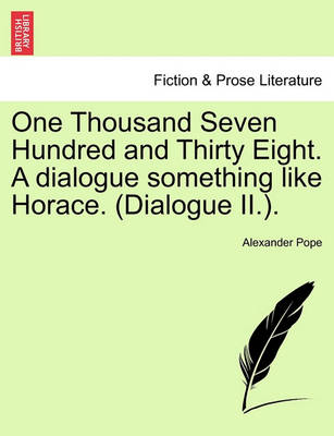 Book cover for One Thousand Seven Hundred and Thirty Eight. a Dialogue Something Like Horace. (Dialogue II.).