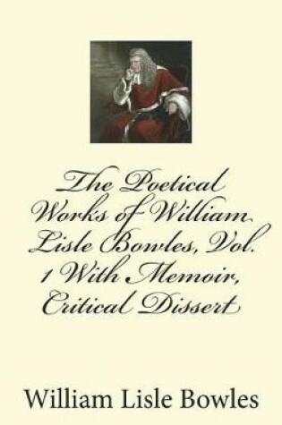 Cover of The Poetical Works of William Lisle Bowles, Vol. 1