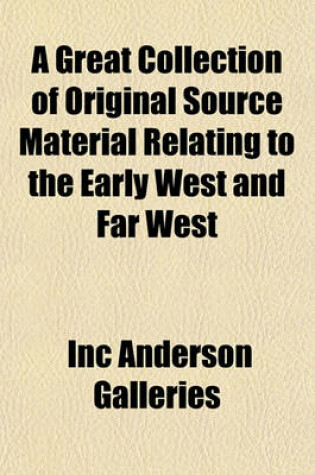 Cover of A Great Collection of Original Source Material Relating to the Early West and Far West