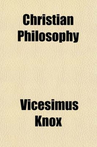 Cover of Christian Philosophy; Or, an Attempt to Display by Internal Testimony, the Evidence and Excellence of Revealed Religion. with an Appendix, on Mr. Paine's Pamphlet, on Prayer, Etc.