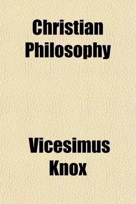 Book cover for Christian Philosophy; Or, an Attempt to Display by Internal Testimony, the Evidence and Excellence of Revealed Religion. with an Appendix, on Mr. Paine's Pamphlet, on Prayer, Etc.