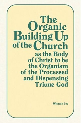 Cover of Organic Building Up of the Church as the Body of Christ to Be the Organism of the Processed and Dispensing Triune God