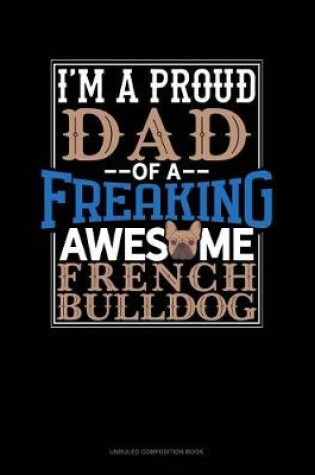 Cover of I Am a Proud Dad of a Freaking Awesome French Bulldog