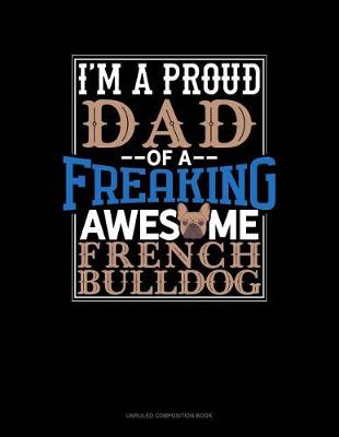 Book cover for I Am a Proud Dad of a Freaking Awesome French Bulldog