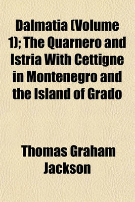 Book cover for Dalmatia (Volume 1); The Quarnero and Istria with Cettigne in Montenegro and the Island of Grado