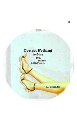Book cover for I've got Nothing to give You, but Me, & this Poetry..