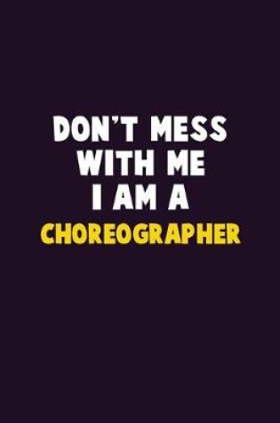 Cover of Don't Mess With Me, I Am A choreographer