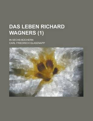 Book cover for Das Leben Richard Wagners; In Sechs Buchern (1)