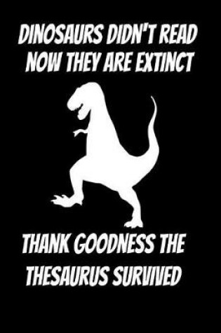 Cover of Dinosaurs didn't read now they are extinct thank goodness the thesaurus survived