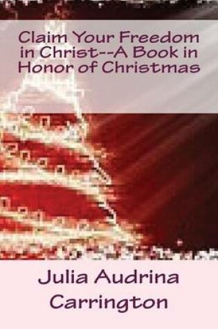 Cover of Claim Your Freedom in Christ--A Book in Honor of Christmas