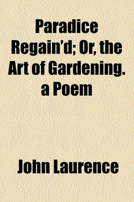 Book cover for Paradice Regain'd; Or, the Art of Gardening. a Poem