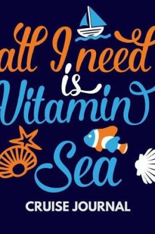 Cover of All I Need Is Vitamin Sea Cruise Journal