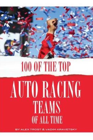 Cover of 100 of the Top Auto Racing Teams of All Time