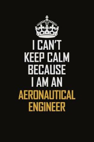 Cover of I Can't Keep Calm Because I Am An aeronautical engineer