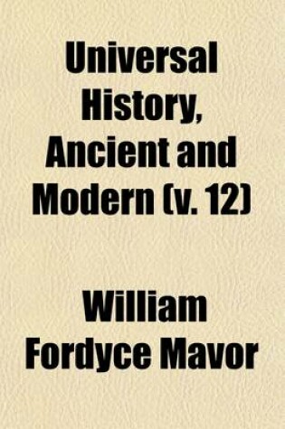 Cover of Universal History, Ancient and Modern (Volume 12); From the Earliest Records of Time, to the General Peace of 1801