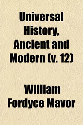 Book cover for Universal History, Ancient and Modern (Volume 12); From the Earliest Records of Time, to the General Peace of 1801