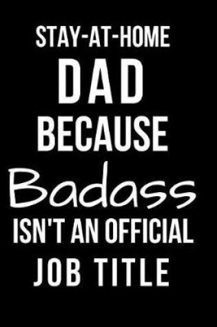Cover of Stay-At-Home Dad Because Badass Isn't an Official Job Title