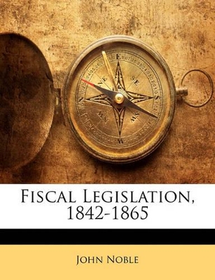 Book cover for Fiscal Legislation, 1842-1865