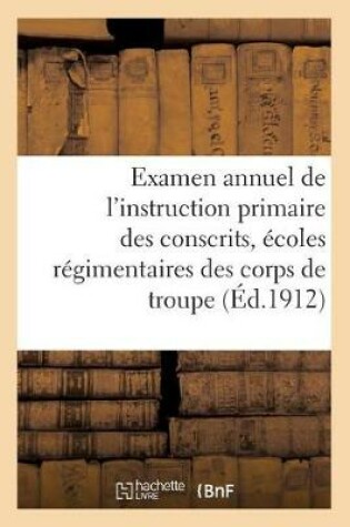 Cover of Examen Annuel de l'Instruction Primaire Des Conscrits Et Ecoles Regimentaires Des Corps de Troupe